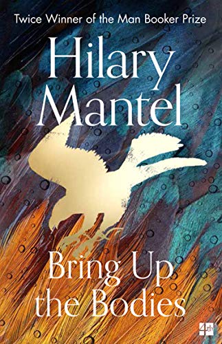 Bring Up the Bodies: The Booker Prize Winning Sequel to the Best Selling Wolf Hall, a Masterful Work of Historical Fiction (The Wolf Hall Trilogy, Book 2) by [Hilary Mantel]