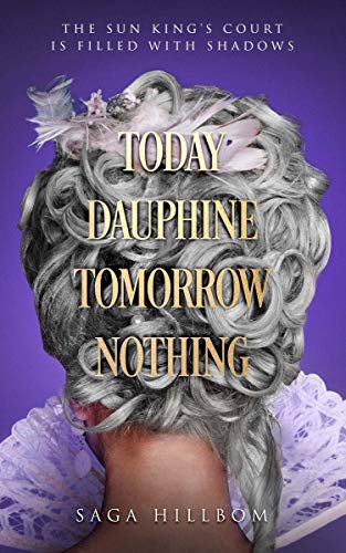 Today Dauphine Tomorrow Nothing by [Saga Hillbom]