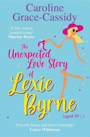 The Unexpected Love Story of Lexie Byrne (aged 39 1/2) by Caroline Grace-Cassidy | Blog Tour Extract