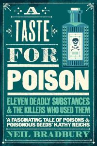 A Taste for Poison: Eleven deadly substances and the killers who used them by Neil Bradbury – review