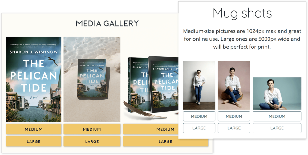Two screenshots, one overlaid on the other. One is titled Media Gallery and has three separate promotional images for a novel titled The Pelican Tide by Sharon J. Wishnow—one of just the book cover alone; one of the book resting on a sandy beach with water nearby; and one showing the book standing along with an iPad on which the book’s cover is displayed. Each promotional image is downloadable in two resolutions via buttons labeled Medium and Large. The other screenshot is labeled Mug Shots, and shows three different author photos—two vertical and one horizontal—again accompanied by download buttons for Medium and Large versions. Accompanying text reads, “Medium-size pictures are 1024 pixels maximum and great for online use. Large ones are 5000 pixels wide and will be perfect for print.”