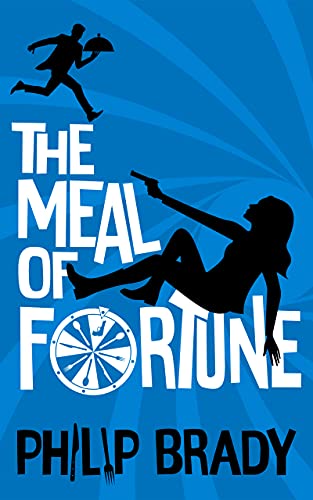 The Meal Of Fortune: A Laugh Out Loud Comedy Thriller (The Meal of Fortune Trilogy Book 1) by [Philip Brady]